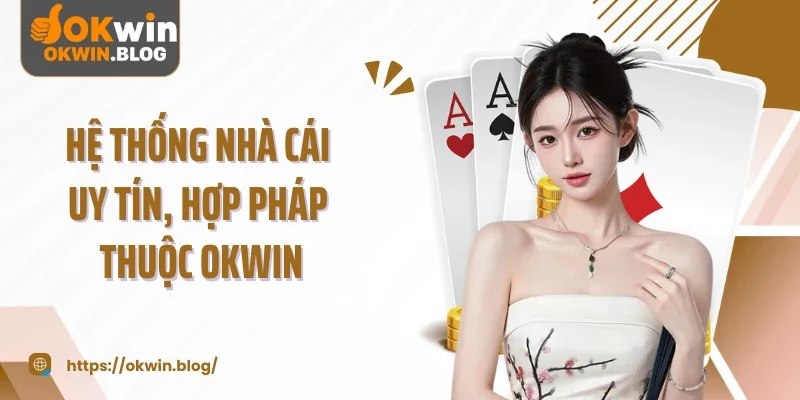 Hệ thống nhà cái uy tín, hợp pháp thuộc OKWIN